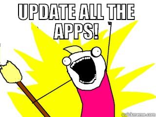 UPDATE ALL THE APPS!  All The Things
