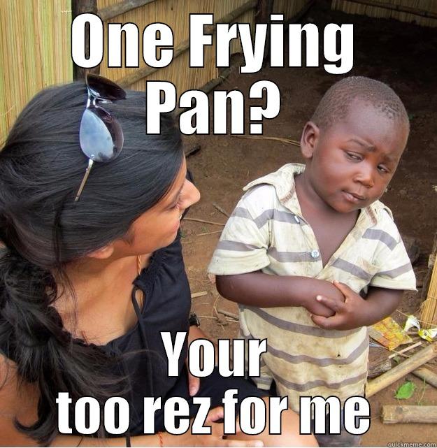 vik 1 - ONE FRYING PAN? YOUR TOO REZ FOR ME Skeptical Third World Kid