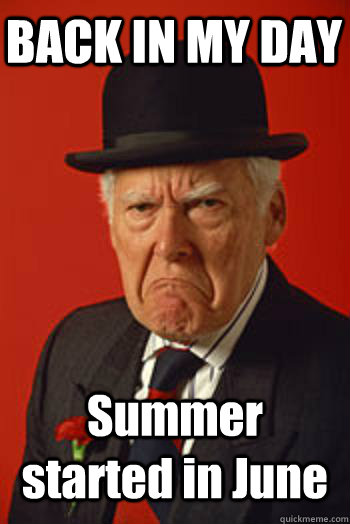 BACK IN MY DAY Summer started in June  - BACK IN MY DAY Summer started in June   Pissed old guy