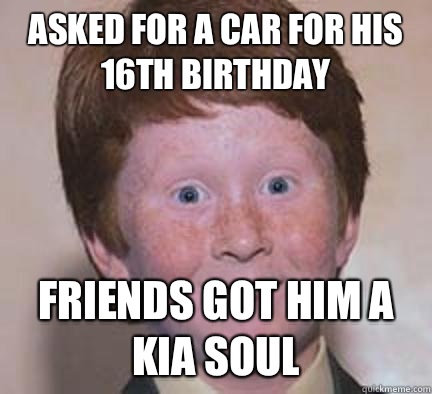 Asked for a car for his 16th birthday Friends got him a Kia Soul  Over Confident Ginger