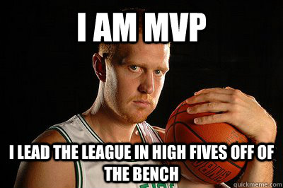 I am mvp i lead the league in high fives off of the bench - I am mvp i lead the league in high fives off of the bench  Brian Scalabrine