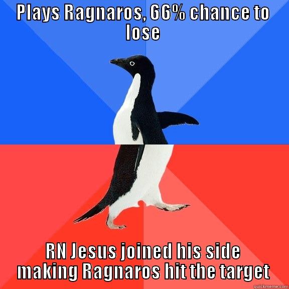 YOLO Ragnaros - PLAYS RAGNAROS, 66% CHANCE TO LOSE RN JESUS JOINED HIS SIDE MAKING RAGNAROS HIT THE TARGET Socially Awkward Awesome Penguin