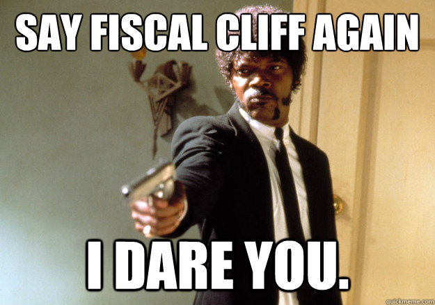 Say FISCAL CLIFF AGAIN I Dare You.   Samuel L Jackson