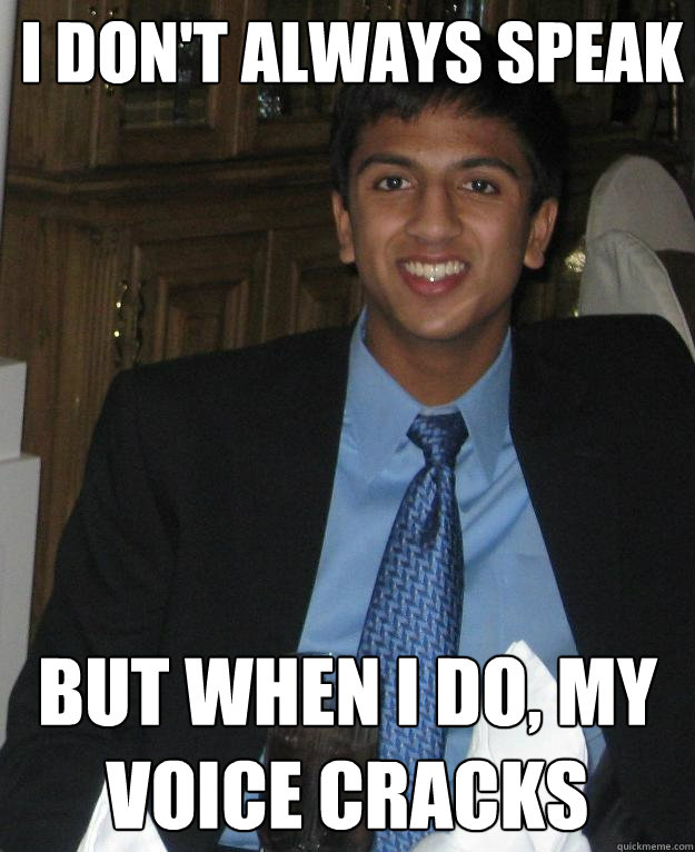 I don't always speak But when I do, my voice cracks - I don't always speak But when I do, my voice cracks  The Most Interesting Govind in the World