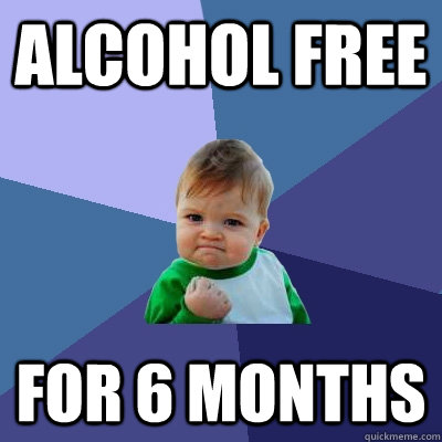Alcohol free for 6 months  Success Kid