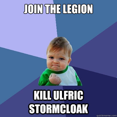 JOIN THE LEGION KILL ULFRIC STORMCLOAK  Success Kid
