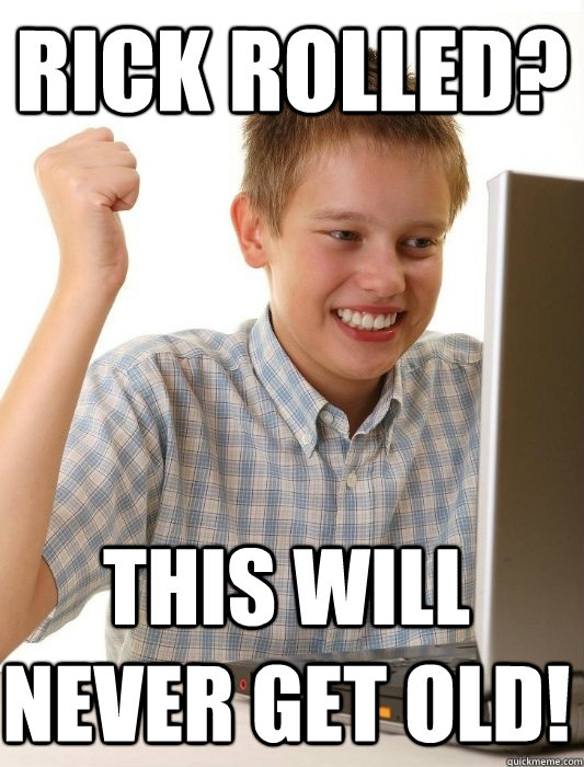 Rick rolled? this will never get old!  First Day on the Internet Kid