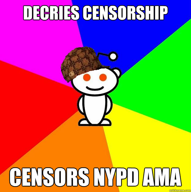 Decries Censorship Censors NYPD AMA  Scumbag Redditor