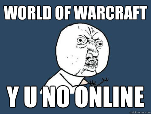 WORLD OF WARCRAFT Y U NO ONLINE  Y U No