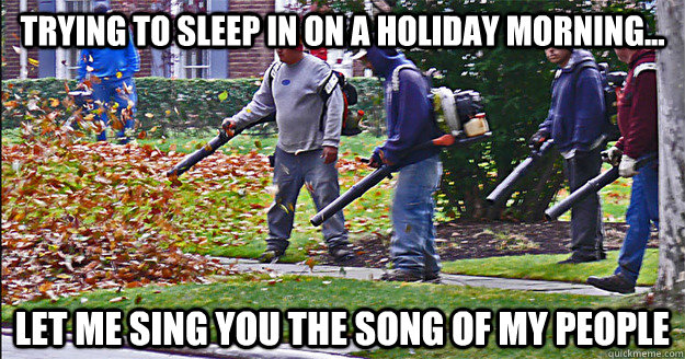 trying to sleep in on a holiday morning... let me sing you the song of my people  