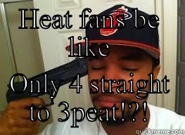 HEAT FANS BE LIKE ONLY 4 STRAIGHT TO 3PEAT!?! Misc