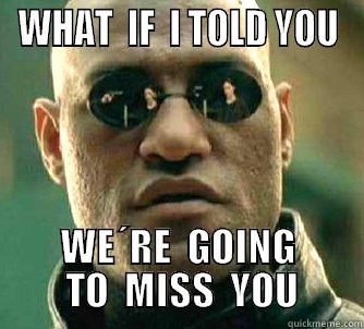 WHAT  IF  I TOLD YOU WE´RE  GOING  TO  MISS  YOU Matrix Morpheus