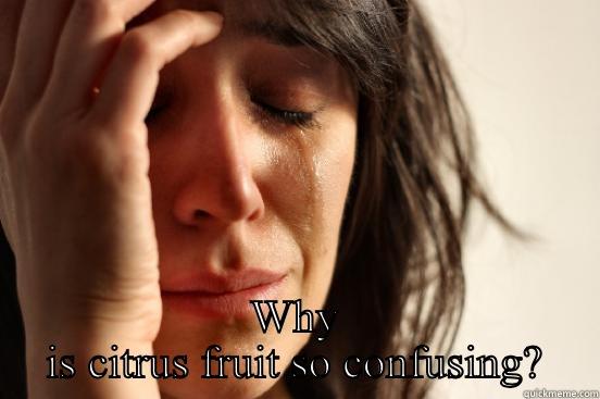  WHY IS CITRUS FRUIT SO CONFUSING? First World Problems