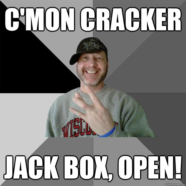 c'mon cracker jack box, open!  Hood Dad