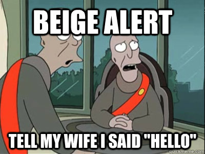 BEIGE ALERT Tell my wife I said 