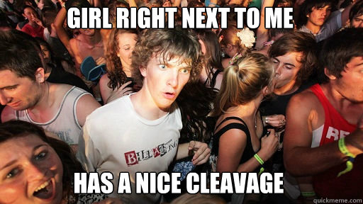 Girl right next to me has a nice cleavage  Sudden Clarity Clarence