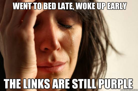 WEnt to bed late, woke up early the links are still purple  First World Problems