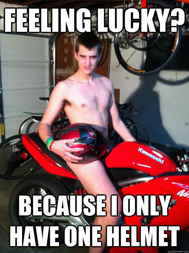 Feeling Lucky? Because I only have one helmet - Feeling Lucky? Because I only have one helmet  Motorcycle Matt