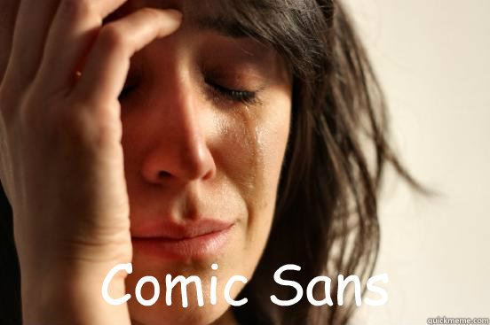  Comic Sans  First World Problems