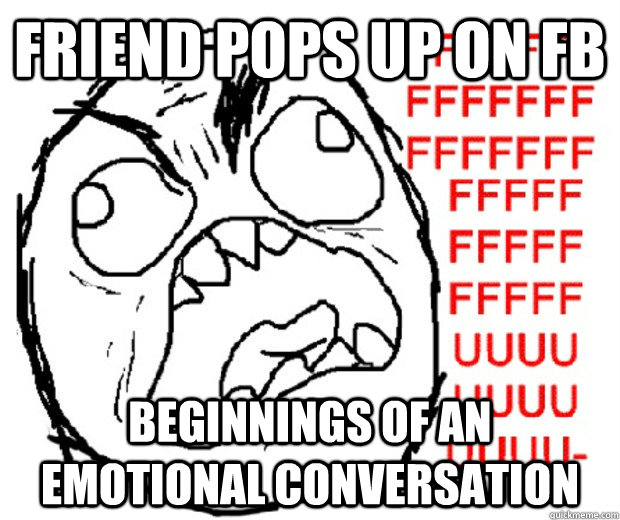 Friend pops up on fb Beginnings of an emotional conversation  Rage Guy