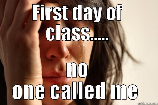 FIRST DAY OF CLASS..... NO ONE CALLED ME  First World Problems
