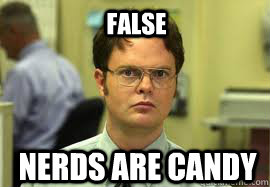FALSE Nerds are candy  Dwight False