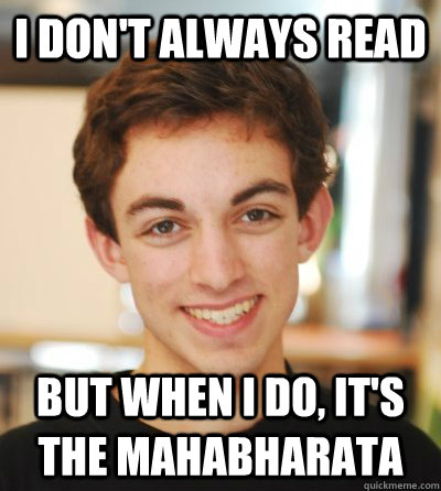 i don't always read but when i do, it's the mahabharata - i don't always read but when i do, it's the mahabharata  The Most Indian Man in the World