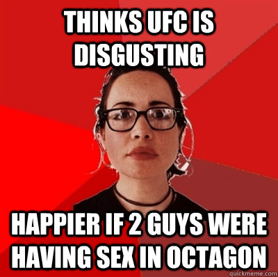 Thinks UFC is disgusting Happier if 2 guys were having sex in octagon  Liberal Douche Garofalo