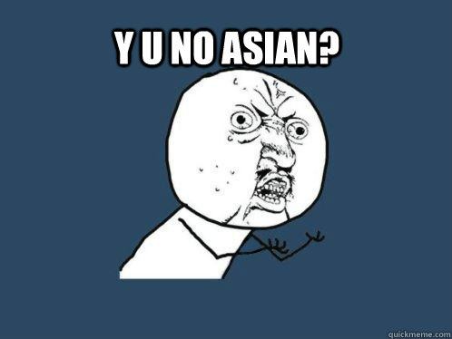 Y U NO ASIAN?  