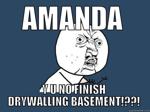AMANDA Y U NO FINISH DRYWALLING BASEMENT!??! Y U No