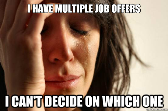 I have multiple job offers I can't decide on which one  First World Problems