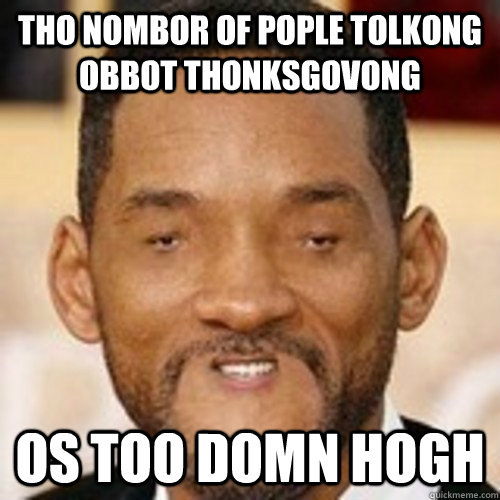THO NOMBOR OF POPLE TOLKONG OBBOT THONKSGOVONG OS TOO DOMN HOGH  woll smoth