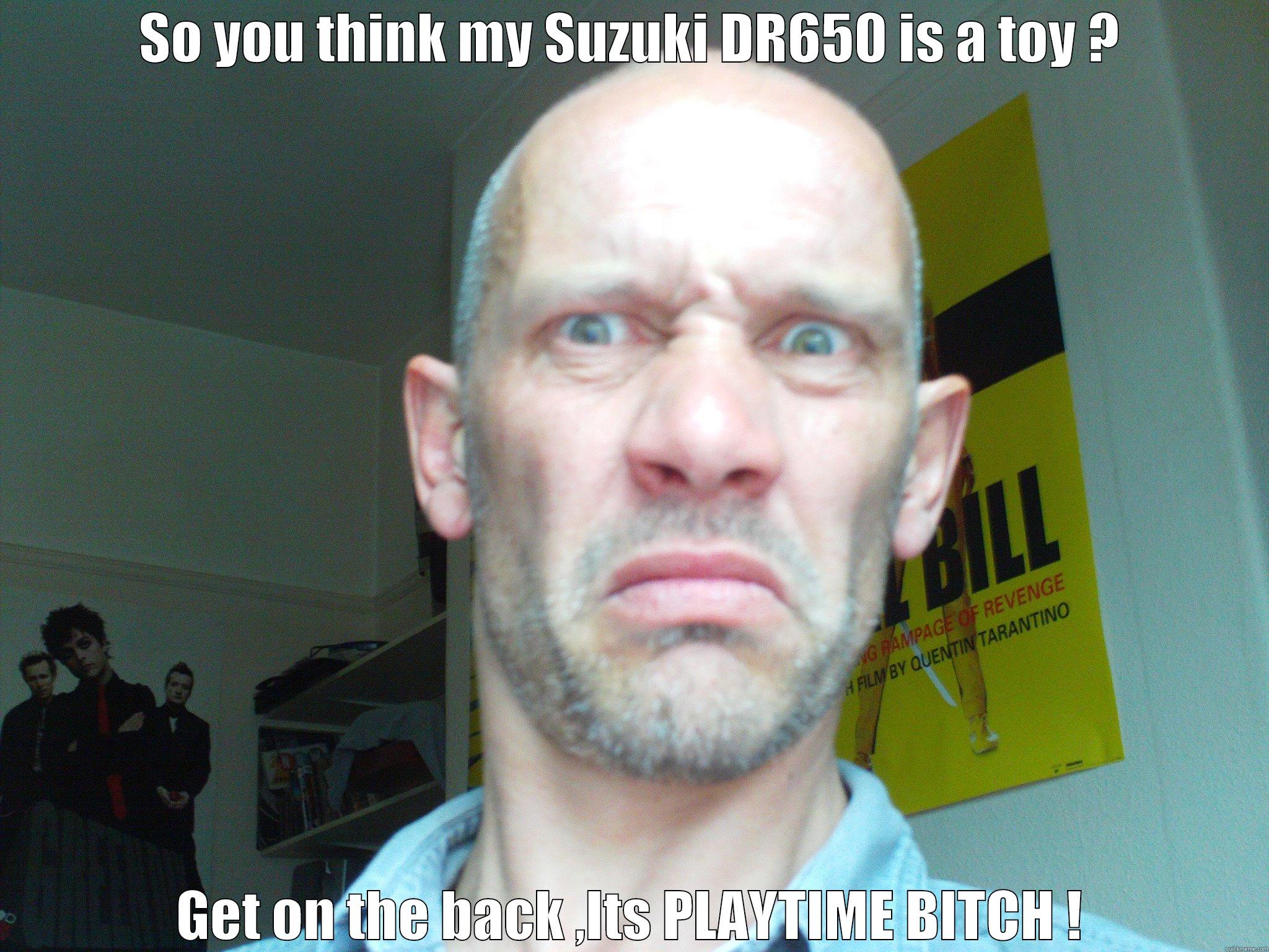 Suzuki fan  - SO YOU THINK MY SUZUKI DR650 IS A TOY ? GET ON THE BACK ,ITS PLAYTIME BITCH ! Misc