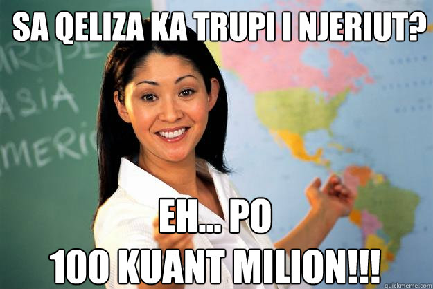 Sa qeliza ka trupi i njeriut? Eh... po
100 Kuant Milion!!!  Unhelpful High School Teacher