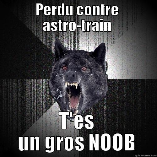 PERDU CONTRE ASTRO-TRAIN T'ES UN GROS NOOB Insanity Wolf