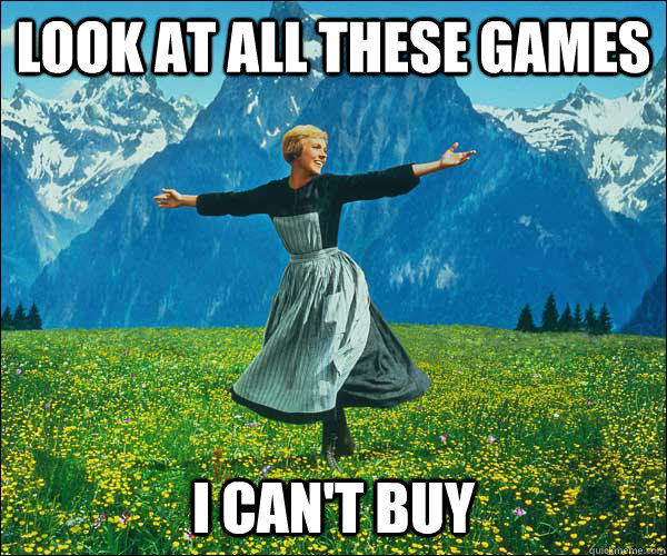 Look at all these games I can't buy - Look at all these games I can't buy  Sound of Music