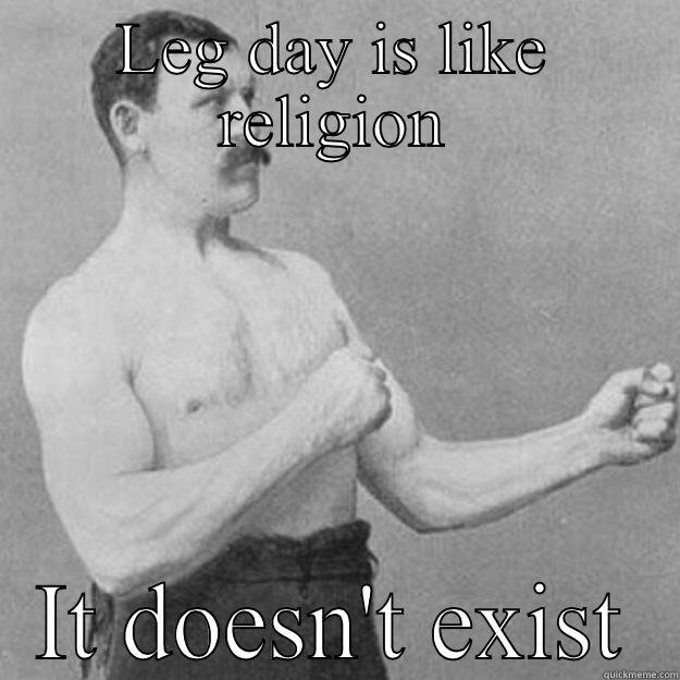LEG DAY IS LIKE RELIGION IT DOESN'T EXIST overly manly man