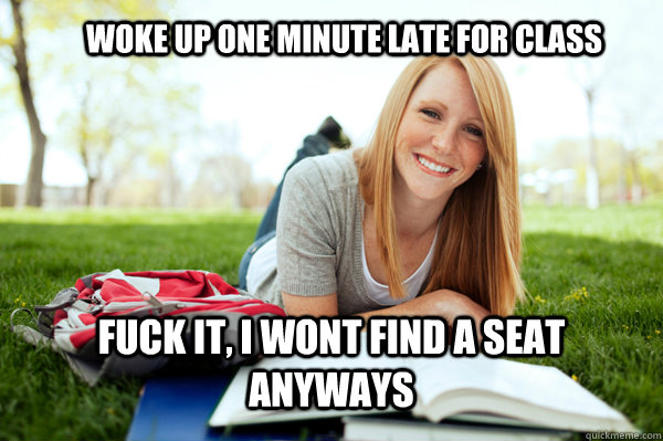 WOKE UP ONE MINUTE LATE FOR CLASS FUCK IT, I WONT FIND A SEAT ANYWAYS - WOKE UP ONE MINUTE LATE FOR CLASS FUCK IT, I WONT FIND A SEAT ANYWAYS  Dumb studying college girl