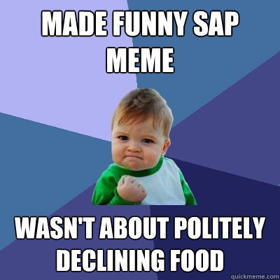 Made funny SAP meme wasn't about politely declining food - Made funny SAP meme wasn't about politely declining food  Success Kid