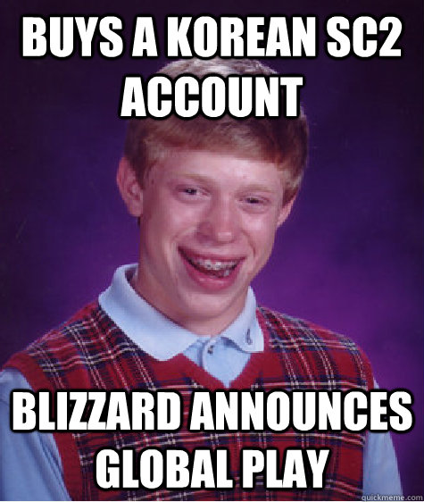 Buys a Korean SC2 account Blizzard announces global play  Bad Luck Brian