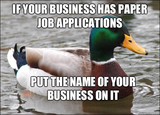 If your business has paper job applications Put the name of your business on it  Actual Advice Mallard