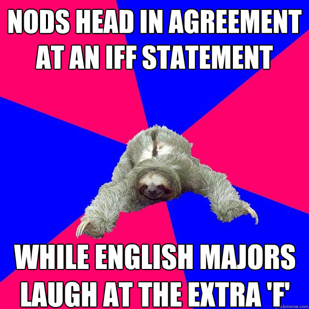 nods head in agreement at an iff statement while english majors laugh at the extra 'f'
  Math Major Sloth