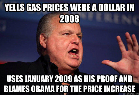 Yells gas prices were a dollar in 2008 uses january 2009 as his proof and blames obama for the price increase   Typical Conservative