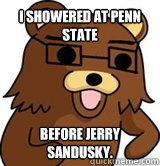 i showered at penn state before jerry sandusky. - i showered at penn state before jerry sandusky.  Hipster Pedobear