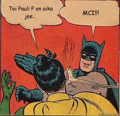 Toi Pauli P on aika jee... MCI!!!  Batman Slapping Robin