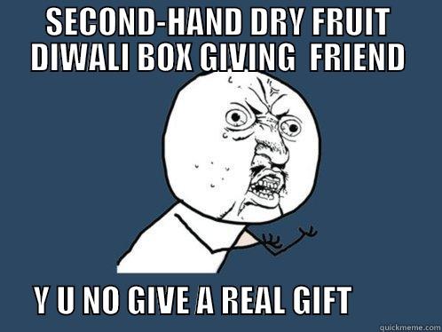 SECOND-HAND DRY FRUIT DIWALI BOX GIVING  FRIEND       Y U NO GIVE A REAL GIFT              Y U No