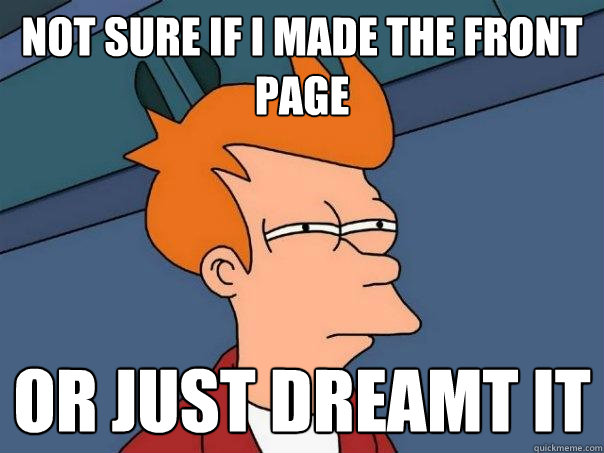 not sure if I made the front page or just dreamt it  Futurama Fry