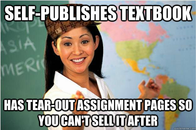 Self-Publishes textbook has Tear-out assignment pages so you can't sell it after  Scumbag Teacher