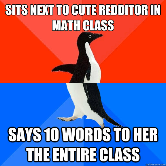 sits next to cute redditor in math class says 10 words to her the entire class  Socially Awesome Awkward Penguin
