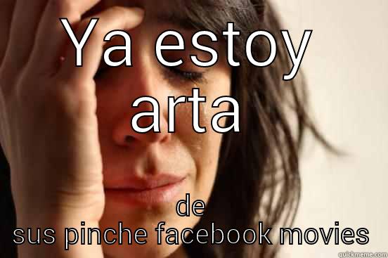 YA ESTOY ARTA DE SUS PINCHE FACEBOOK MOVIES First World Problems